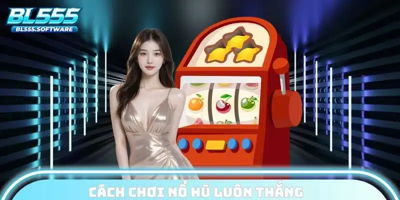 cách chơi nổ hũ luôn thắng
