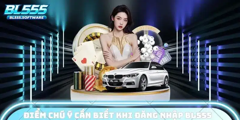 Điểm chú ý cần biết khi đăng nhập BL555