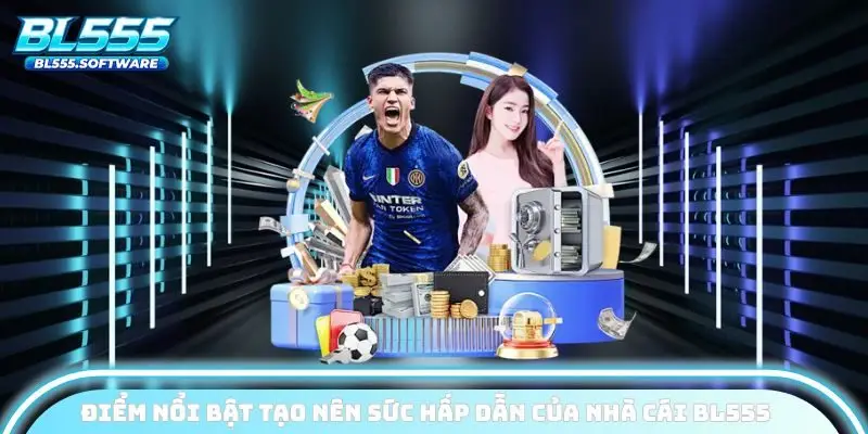 Điểm nổi bật tạo nên sức hấp dẫn của nhà cái BL555
