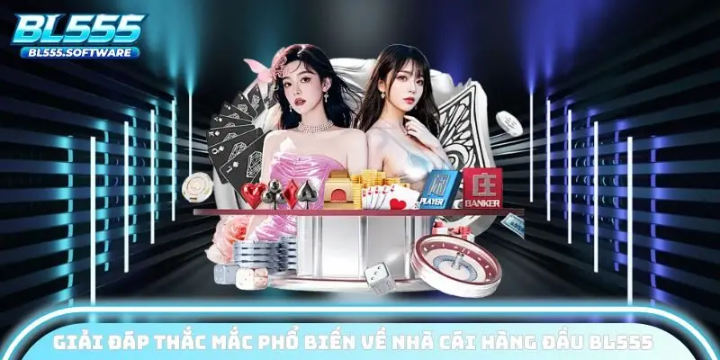 Giải đáp thắc mắc phổ biến về nhà cái hàng đầu BL555