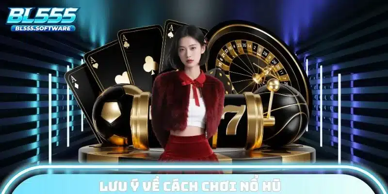 Lưu ý về cách chơi nổ hũ