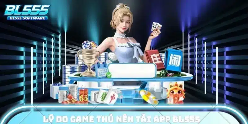 Lý do game thủ nên tải app BL555