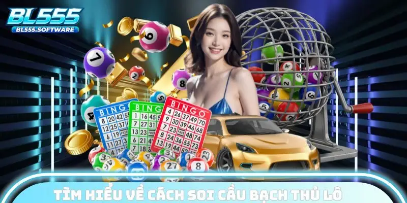 Tìm hiểu về cách soi cầu bạch thủ lô tại nhà cái BL555